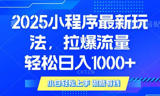 （14028期）2025年小程序最新玩法，流量直接拉爆，单日稳定变现1000+网赚项目-副业赚钱-互联网创业-独家轻创IP星泽云创
