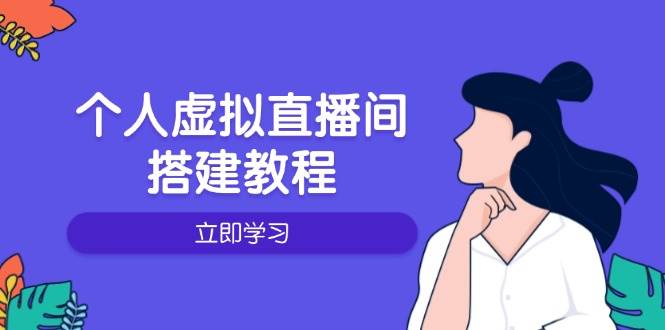（14021期）个人虚拟直播间的搭建教程：包括硬件、软件、布置、操作、升级等网赚项目-副业赚钱-互联网创业-独家轻创IP星泽云创