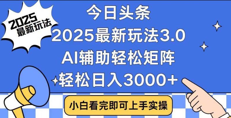 （14020期）今日头条2025最新玩法3.0，思路简单，复制粘贴，轻松实现矩阵日入3000+网赚项目-副业赚钱-互联网创业-独家轻创IP星泽云创