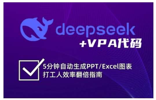 deepseek+VPA代码，5分钟自动生成PPT/Excel图表打工人效率翻倍指南网赚项目-副业赚钱-互联网创业-独家轻创IP星泽云创