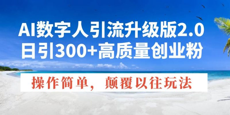 (14012期)AI数字人引流升级版2.0,日引300+高质量创业粉,操作简单,颠覆以往玩法网赚项目-副业赚钱-互联网创业-独家轻创IP星泽云创