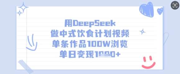 用DeepSeek做中式饮食计划视频，单条作品100W浏览，单日变现多张网赚项目-副业赚钱-互联网创业-独家轻创IP星泽云创