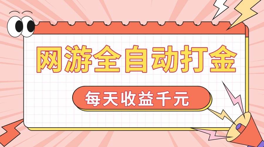 （14050期）网游全自动打金，每天收益1000+ 简单有手就行网赚项目-副业赚钱-互联网创业-独家轻创IP星泽云创