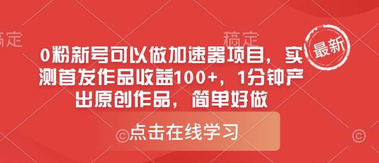 0粉新号可以做的加速器项目，实测首发作品收益100+，1分钟产出原创作品，简单好做网赚项目-副业赚钱-互联网创业-独家轻创IP星泽云创