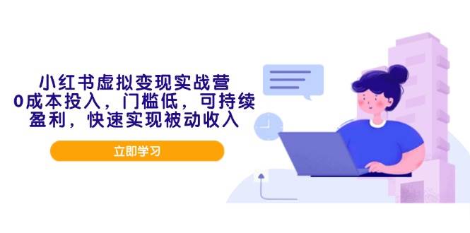 （14045期）小红书虚拟变现实战营，0成本投入，门槛低，可持续盈利，快速实现被动收入网赚项目-副业赚钱-互联网创业-独家轻创IP星泽云创