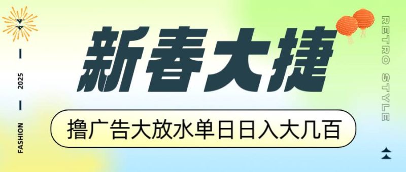 （14043期）新春大捷，撸广告平台大放水，单日日入大几百，让你收益翻倍，开始你的…网赚项目-副业赚钱-互联网创业-独家轻创IP星泽云创