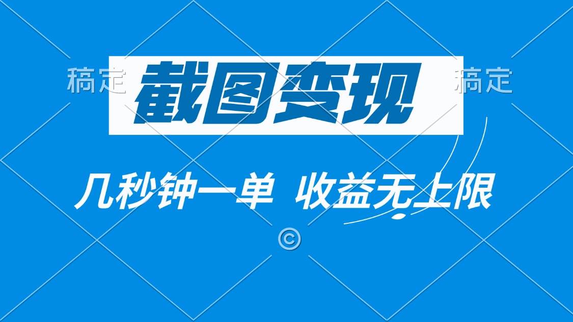 （14083期）截图变现，几秒钟一单，收益无上限网赚项目-副业赚钱-互联网创业-独家轻创IP星泽云创
