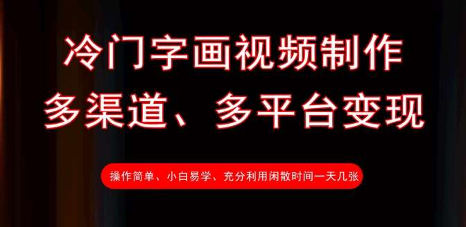 冷门字画视频制作，多渠道、多平台变现，一天几张网赚项目-副业赚钱-互联网创业-独家轻创IP星泽云创