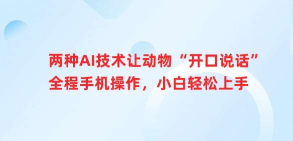 两种AI技术让动物“开口说话”全程手机操作，小白轻松上手网赚项目-副业赚钱-互联网创业-独家轻创IP星泽云创