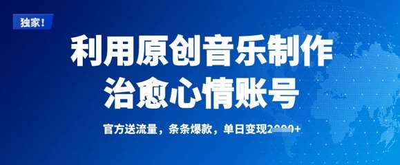 利用原创音乐制作治愈心情账号，条条爆款，单日变现多张网赚项目-副业赚钱-互联网创业-独家轻创IP星泽云创