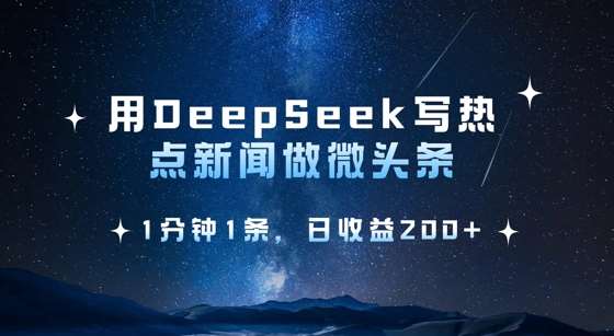 用DeepSeek写热点微头条，1分钟1条，日收益2张网赚项目-副业赚钱-互联网创业-独家轻创IP星泽云创
