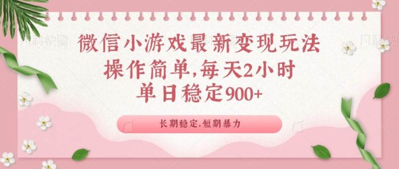 （14101期）微信小游戏最新玩法，全新变现方式，单日稳定900＋网赚项目-副业赚钱-互联网创业-独家轻创IP星泽云创