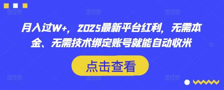月入过W+，2025最新平台红利，无需本金、无需技术绑定账号就能自动收米网赚项目-副业赚钱-互联网创业-独家轻创IP星泽云创