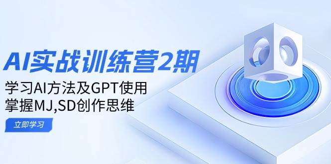 （14087期）ai实战训练营2期：学习AI方法及GPT使用，掌握MJ,SD创作思维网赚项目-副业赚钱-互联网创业-独家轻创IP星泽云创