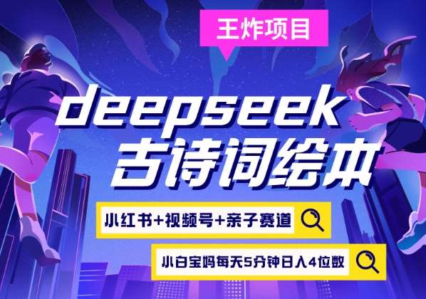deepseek+小红书视频号+古诗词绘本，亲子赛道，高端宝妈粉，起号快每天五分钟，日入四位数网赚项目-副业赚钱-互联网创业-独家轻创IP星泽云创