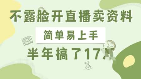 不露脸开直播卖资料，简单易上手，半年搞了17个W，长期正规项目网赚项目-副业赚钱-互联网创业-独家轻创IP星泽云创