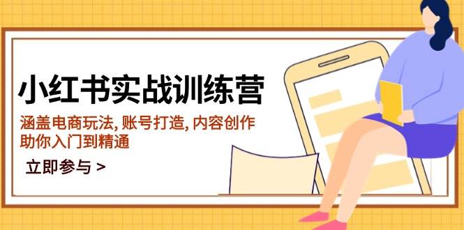（14120期）小红书实战训练营，涵盖电商玩法, 账号打造, 内容创作, 助你入门到精通网赚项目-副业赚钱-互联网创业-独家轻创IP星泽云创