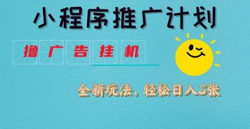小程序推广计划，撸广告挂G2.0玩法，日均几张【揭秘】网赚项目-副业赚钱-互联网创业-独家轻创IP星泽云创