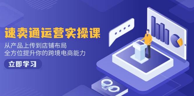 （14154期）速卖通运营实操课，从产品上传到店铺布局，全方位提升你的跨境电商能力网赚项目-副业赚钱-互联网创业-独家轻创IP星泽云创