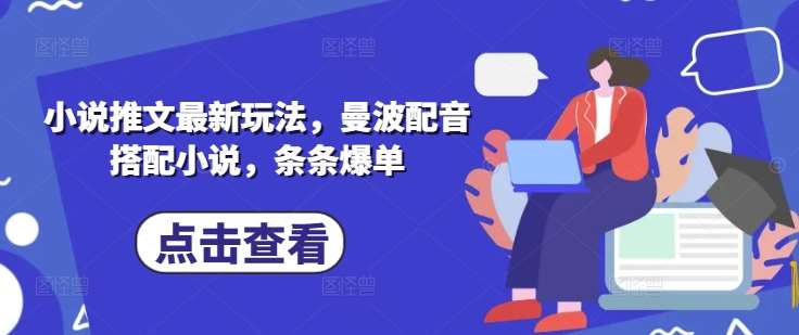 小说推文最新玩法，曼波配音搭配小说，条条爆单网赚项目-副业赚钱-互联网创业-独家轻创IP星泽云创