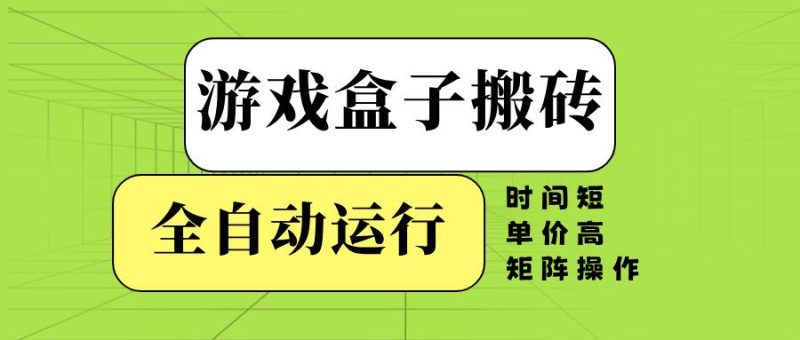 （14141期）游戏盒子全自动搬砖，时间短、单价高，矩阵操作网赚项目-副业赚钱-互联网创业-独家轻创IP星泽云创