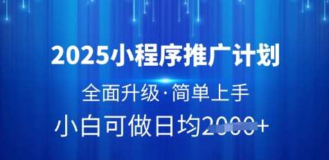 2025小程序推广计划，全面升级，简单上手，日均多张【揭秘】网赚项目-副业赚钱-互联网创业-独家轻创IP星泽云创