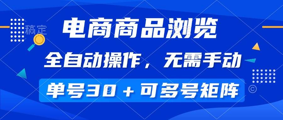 （14155期）电商商品浏览，全自动操作，无需手动，单号一天30+，多号矩阵网赚项目-副业赚钱-互联网创业-独家轻创IP星泽云创
