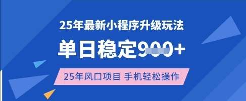 25年3月最新小程序升级玩法，单日稳定收益数张，风口项目，一个手机轻松操作【揭秘】网赚项目-副业赚钱-互联网创业-独家轻创IP星泽云创