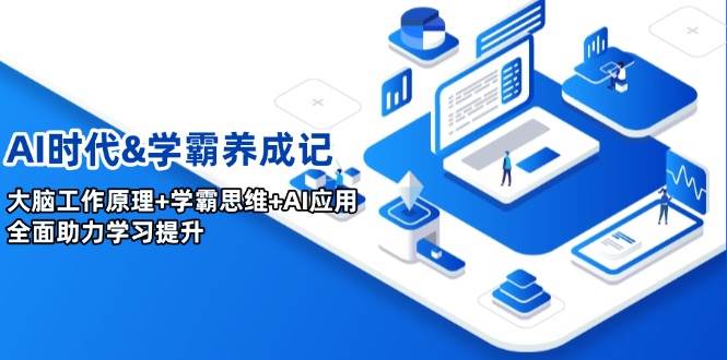 （14220期）AI时代&学霸养成记，大脑工作原理+学霸思维+AI应用，全面助力学习提升网赚项目-副业赚钱-互联网创业-独家轻创IP星泽云创