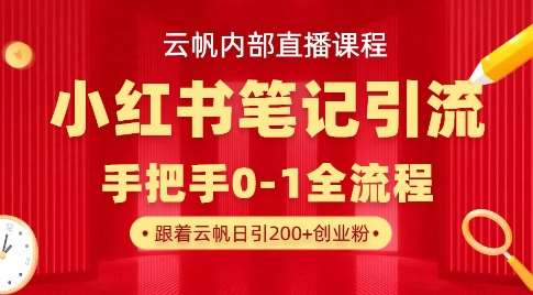 云帆内部直播课·小红书笔记引流，手把手从0-1全流程网赚项目-副业赚钱-互联网创业-独家轻创IP星泽云创