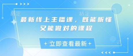 最新线上主播课，既能听懂又能做对的课程网赚项目-副业赚钱-互联网创业-独家轻创IP星泽云创