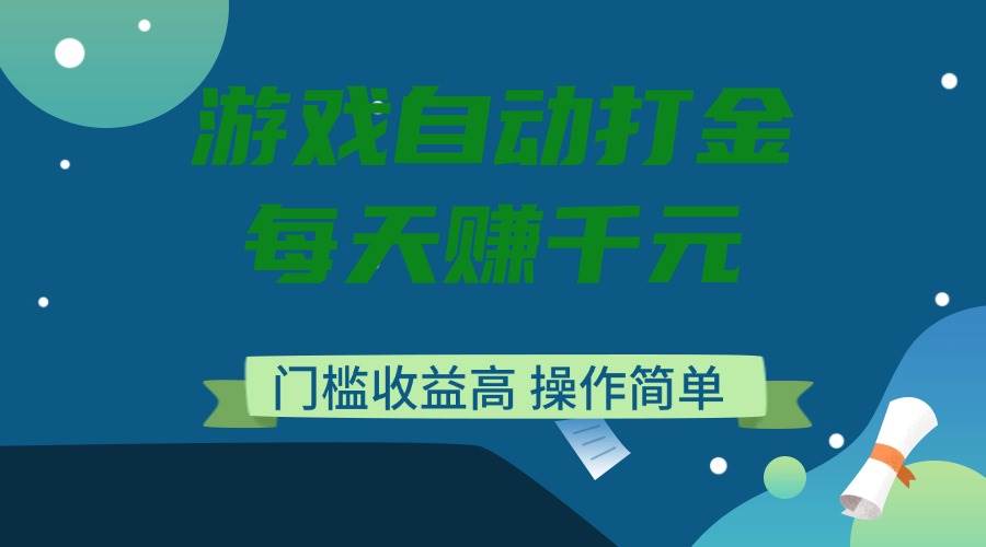 （14274期）游戏自动打金，每天赚千元，门槛收益高，操作简单网赚项目-副业赚钱-互联网创业-独家轻创IP星泽云创