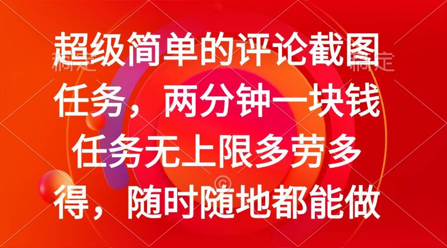 （14308期）简单的评论截图任务，两分钟一块钱 任务无上限多劳多得，随时随地都能做网赚项目-副业赚钱-互联网创业-独家轻创IP星泽云创