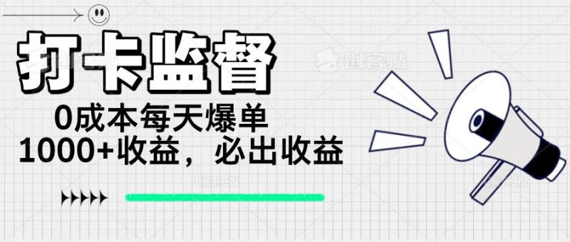 （14303期）打卡监督项目，0成本每天爆单1000+，做就必出收益网赚项目-副业赚钱-互联网创业-独家轻创IP星泽云创