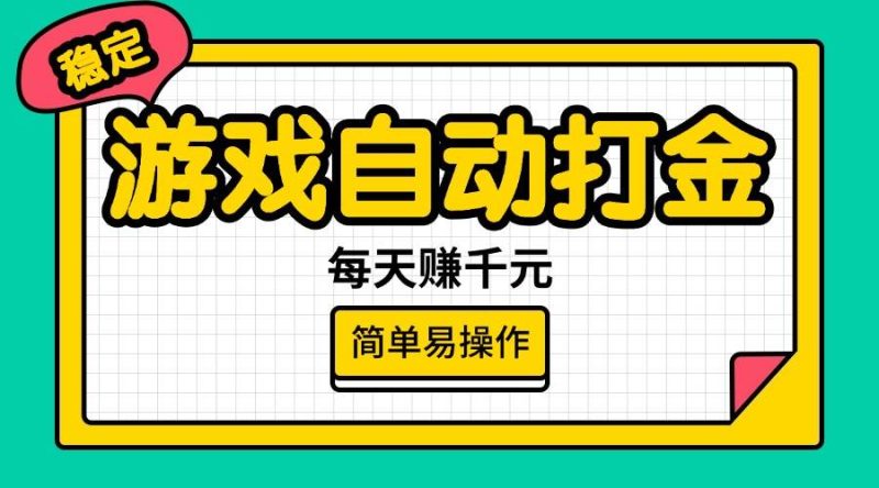 （14316期）游戏自动打金，每天赚千元，简单易操作网赚项目-副业赚钱-互联网创业-独家轻创IP星泽云创