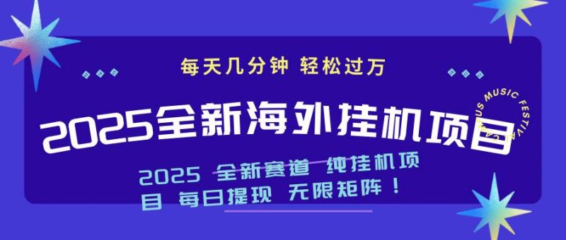 （14340期）2025最新海外挂机项目：每天几分钟，轻松月入过万网赚项目-副业赚钱-互联网创业-独家轻创IP星泽云创