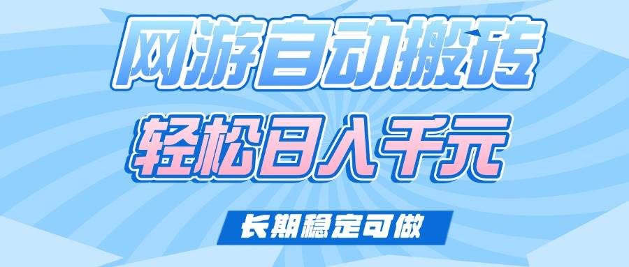 （14431期）老款网游自动搬砖，轻松日入1000+，长期稳定可做网赚项目-副业赚钱-互联网创业-独家轻创IP星泽云创