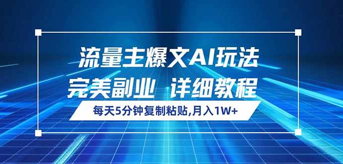 （14430期）流量主爆文AI玩法，每天5分钟复制粘贴，完美副业，月入1W+网赚项目-副业赚钱-互联网创业-独家轻创IP星泽云创