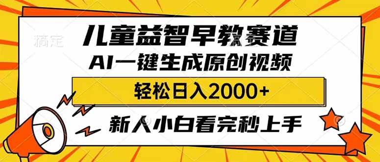 （14412期）儿童益智早教，这个赛道赚翻了，利用AI一键生成原创视频，日入2000+，…网赚项目-副业赚钱-互联网创业-独家轻创IP星泽云创