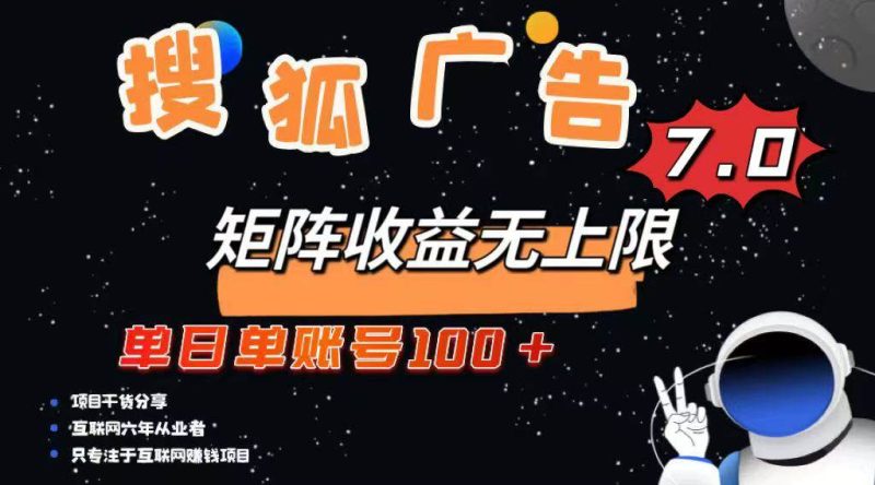 （14433期）最新搜狐广告变现项目，单日单账号100+，可矩阵无限放大网赚项目-副业赚钱-互联网创业-独家轻创IP星泽云创