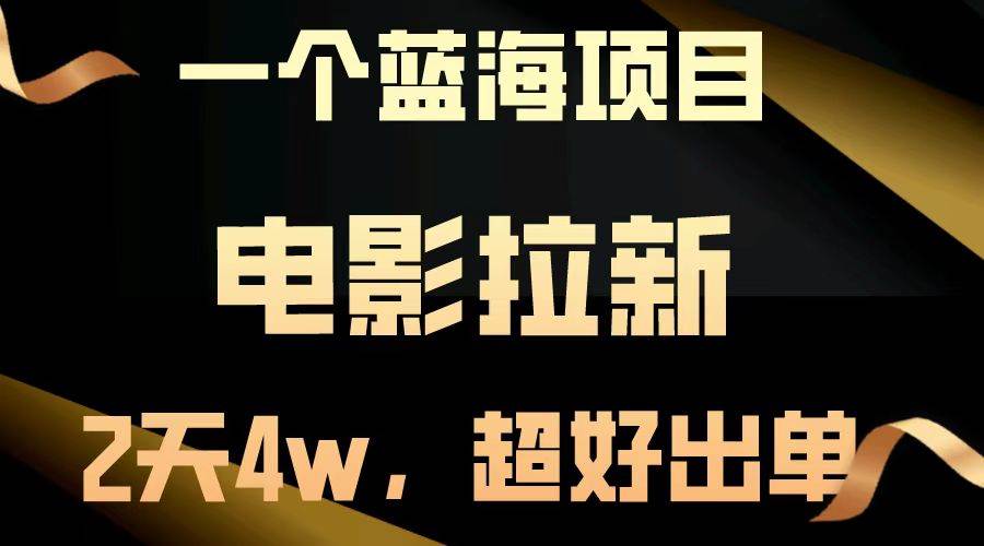 （14471期）【蓝海项目】电影拉新，两天搞了近4w，超好出单，直接起飞网赚项目-副业赚钱-互联网创业-独家轻创IP星泽云创