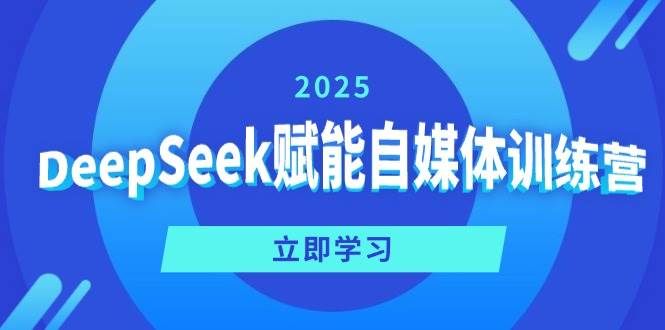 （14460期）DeepSeek赋能自媒体训练营，定位、变现、爆文全攻略！网赚项目-副业赚钱-互联网创业-独家轻创IP星泽云创