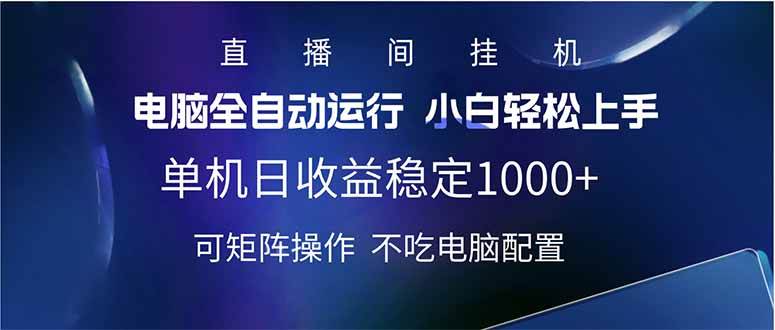 （14490期）2025直播间最新玩法单机日入1000+ 全自动运行 可矩阵操作网赚项目-副业赚钱-互联网创业-独家轻创IP星泽云创