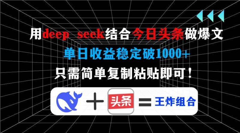 （14483期）用deep seek结合今日头条做爆文，单日收益稳定破1000+，只需简单复制粘…网赚项目-副业赚钱-互联网创业-独家轻创IP星泽云创