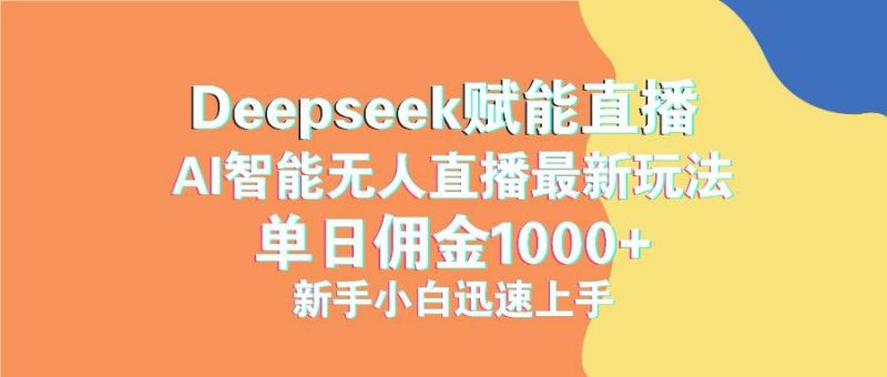 （14482期）最新抖音直播最新玩法 deepseek赋能直播 单日佣金1000+ 新手小白快速上手网赚项目-副业赚钱-互联网创业-独家轻创IP星泽云创