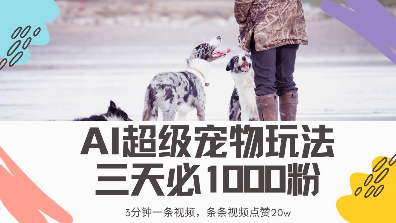 （14526期）最新超级宠物视频玩法，不违规、不封号，利用Ai3分钟一条视频，条条视…网赚项目-副业赚钱-互联网创业-独家轻创IP星泽云创
