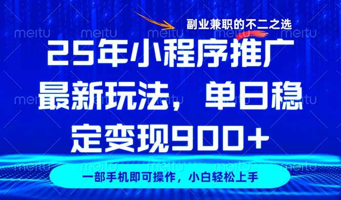 （14550期）25年小程序推广最新玩法，稳定日入900+，副业兼职的不二之选网赚项目-副业赚钱-互联网创业-独家轻创IP星泽云创