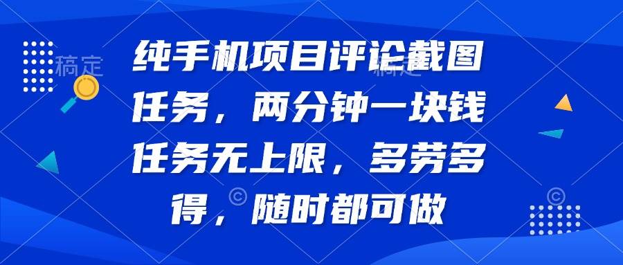 （14591期）纯手机项目评论截图任务，两分钟一块钱 任务无上限多劳多得，随时随地…网赚项目-副业赚钱-互联网创业-独家轻创IP星泽云创