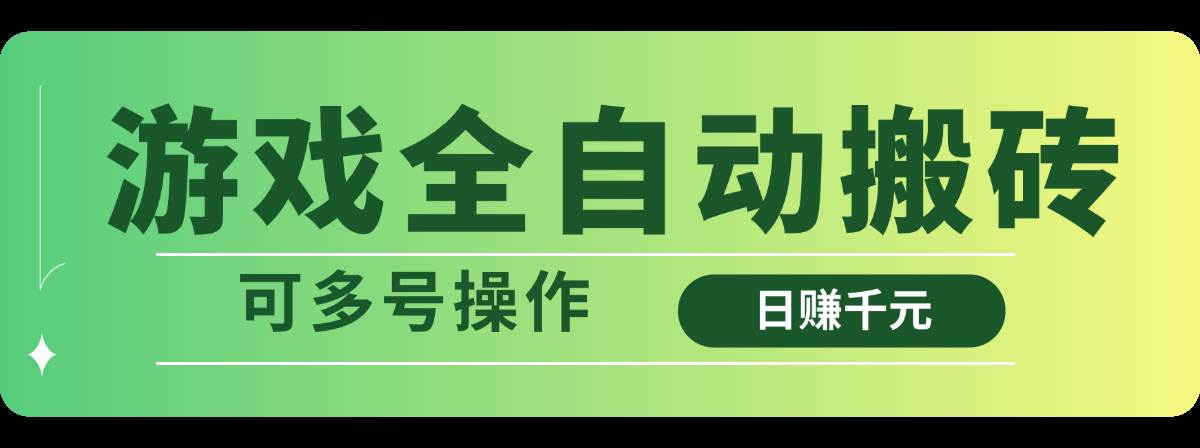 （14118期）游戏全自动搬砖，日赚千元，可多号操作网赚项目-副业赚钱-互联网创业-独家轻创IP星泽云创