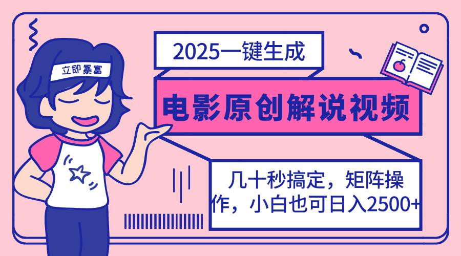 （14154期）2025最新一键生成原创电影解说视频，小白也可无脑矩阵操作，一天几分钟…网赚项目-副业赚钱-互联网创业-独家轻创IP星泽云创